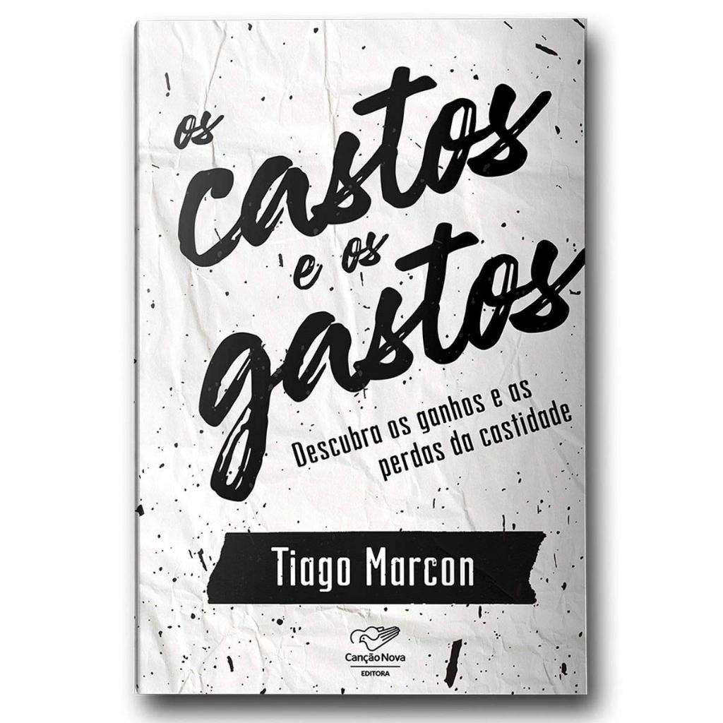 Os Castos e os Gastos: Descubra os Ganhos e as Perdas da Castidade - Tiago Marcon