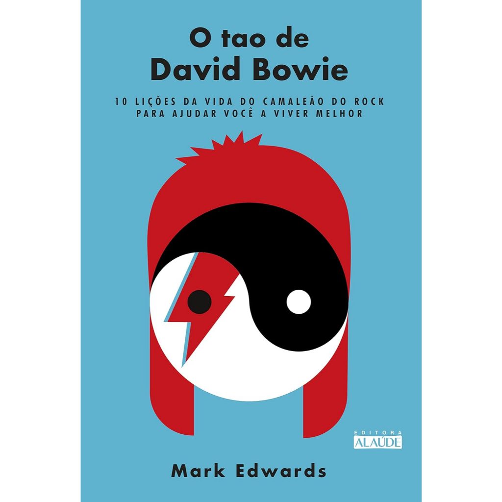 O Tao de David Bowie: 10 Lições da Vvida do Camaleão do Rock Para Ajudar Você a Viver Melhor