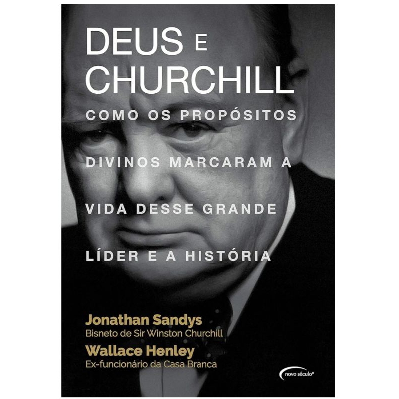 Deus e Churchill - Como os propósitos divinos marcaram a vida deste grande lider e a história -Jonathan Sandys