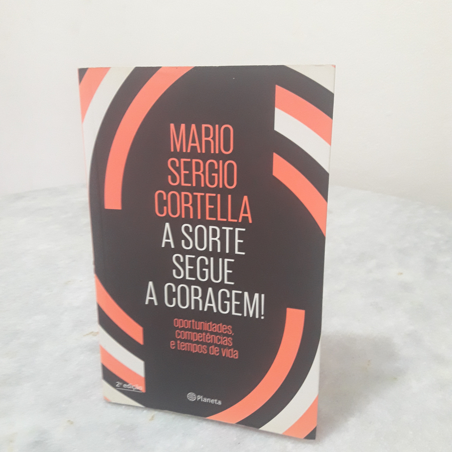 Livro: A Sorte Segue A Coragem! - Mario Sergio Cortella