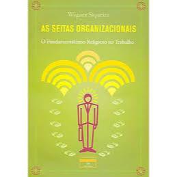 LIVRO AS SEITAS ORGANIZACIONAIS: O FUNDAMENTALISMO RELIGIOSO NO TRABALHO, DE WAGNER SIQUEIRA, EDITORA FUNDO DE CULTURA