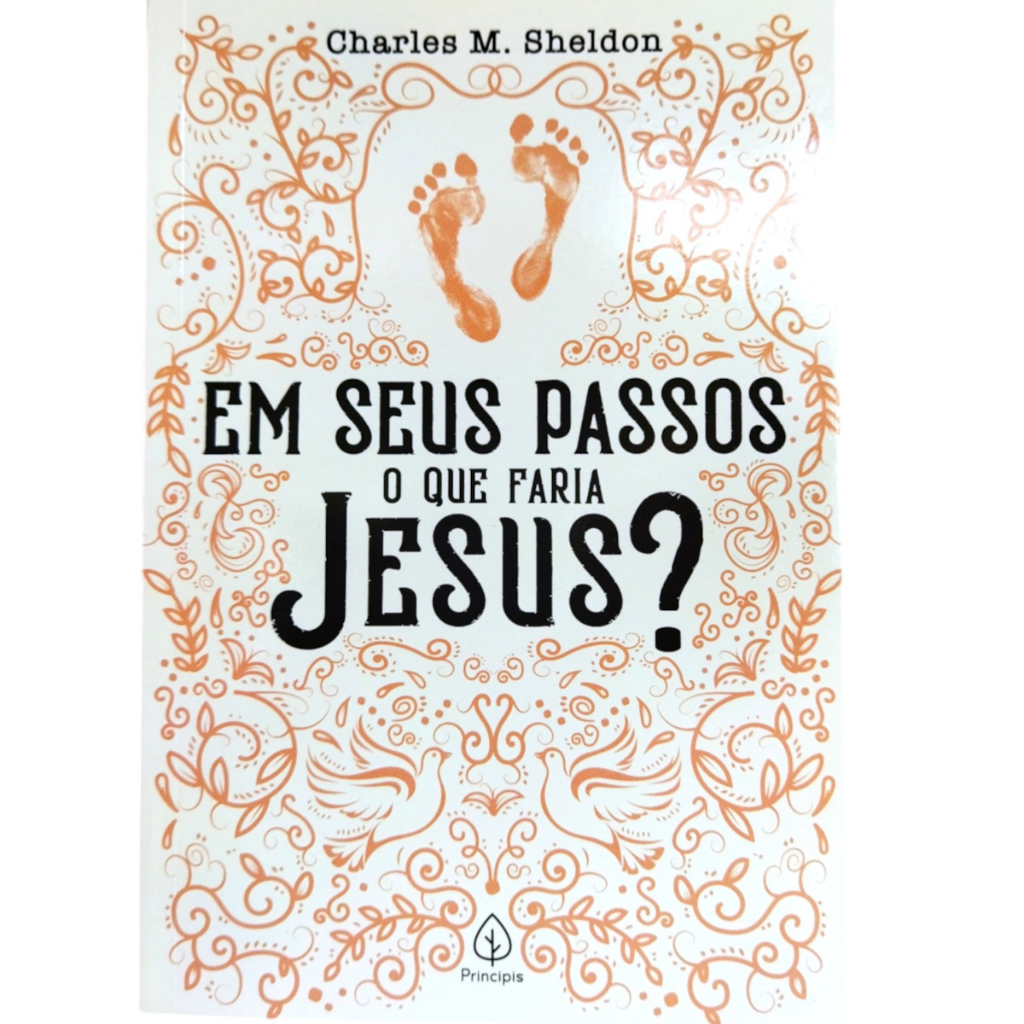 Em seus passos o que Jesus faria - Charles M. Sheldon - Literatura Cristã