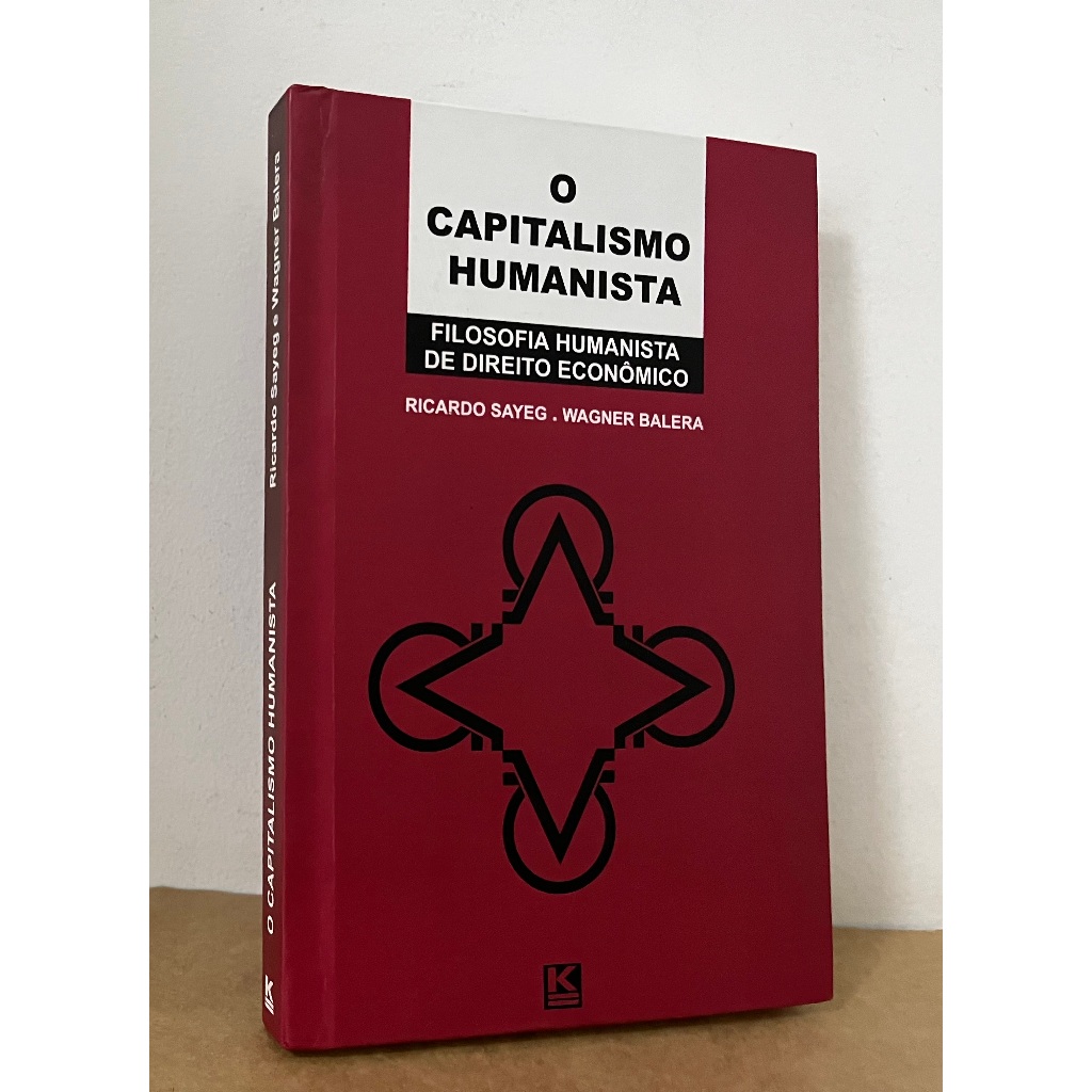 Livro: O Capitalismo Humanista - Filosofia Humanista de Direito Econômico --  Ricardo Sayeg; Wagner Balera