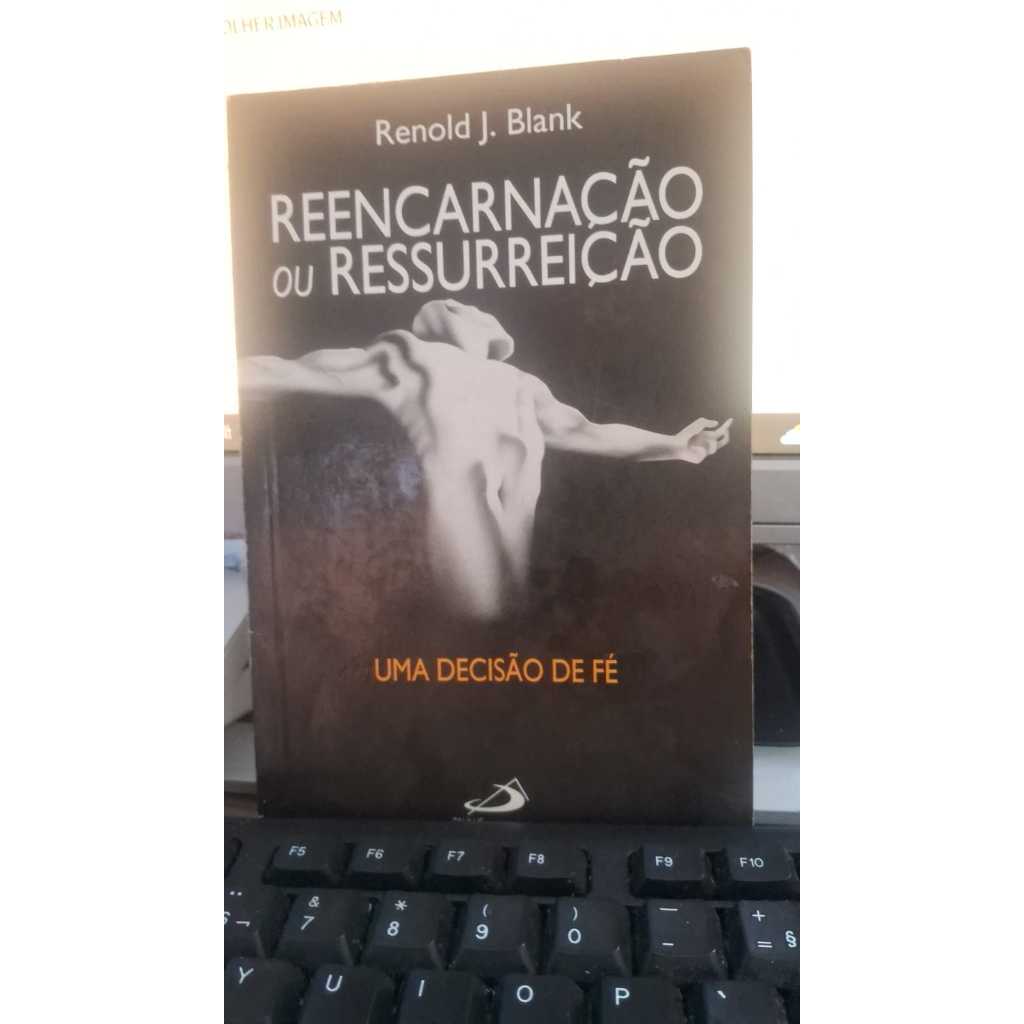 Reencarnação ou ressurreição uma decisão de fé Renold Blank