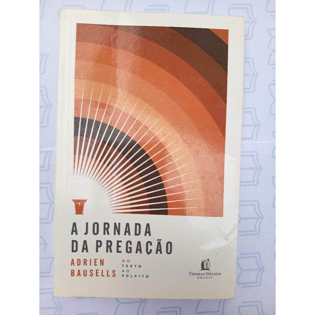A jornada da pregação - do texto ao púlpito - Adrien Bausells