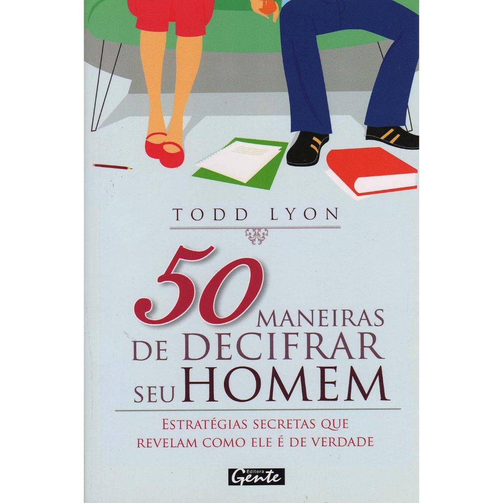 50 Maneiras de Decifrar Seu Homem: Estratégias Secretas que Revelam Como Ele é de Verdade - Todd Lyon