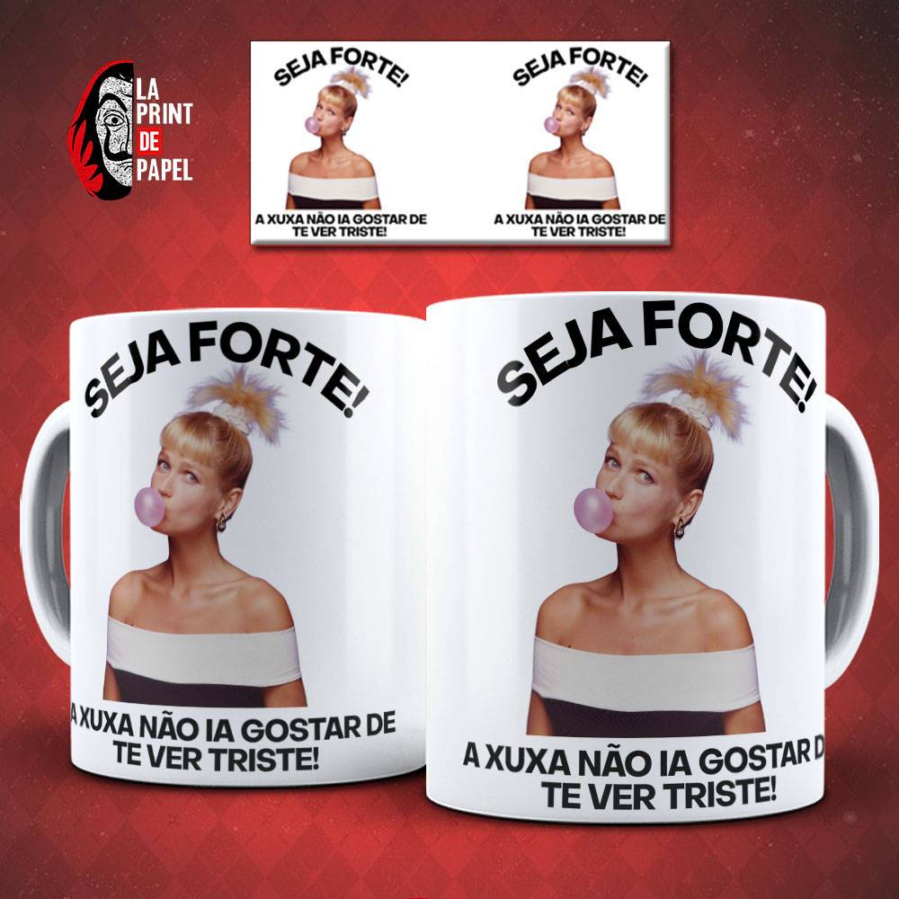 Caneca Xuxa Seja Forte A Xuxa Não Ia Gostar De Te Ver Triste