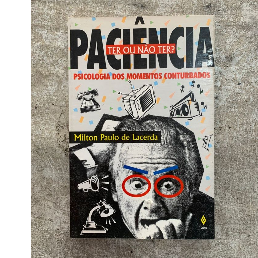 Paciência, Ter ou Não Ter?: Psicologia dos Momentos Conturbados - Milton Paulo Lacerda