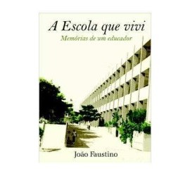A Escola Que Vivi - Memorias de um Educador: Joao Faustino Ferreira Neto