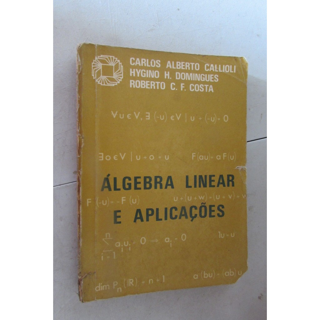 Álgebra Linear e Aplicações Autor: Carlos Alberto Callioli, Hygino H. Domingues e Roberto C. F. Costa