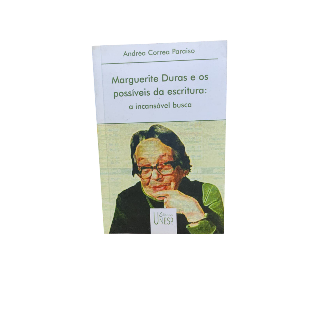 Marguerite Duras e os possíveis da escritura: a incansável busca - Andréa Correa Paraiso