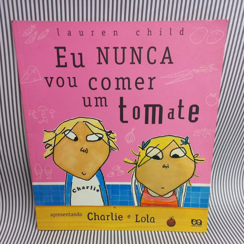 Livro: Eu Nunca Vou Comer um Tomate Charlie e Lola - Lauren Child - Editora Ática