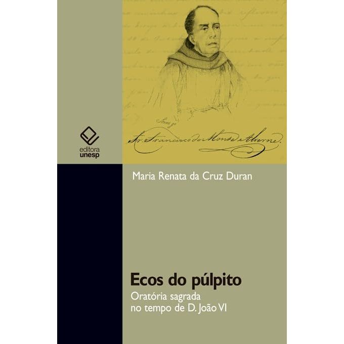 Ecos Do Púlpito: Oratória Sagrada No Tempo De D. João VI Autor: Maria Renata Da Cruz Duran - Astro