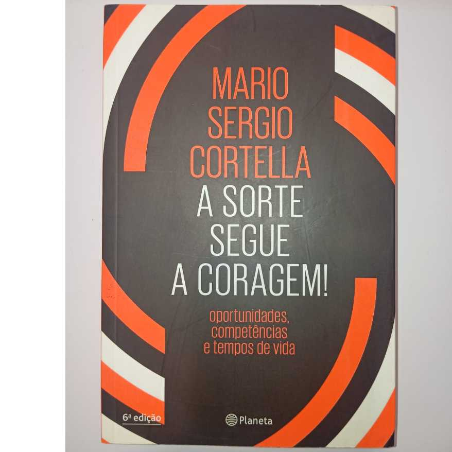 A sorte segue a coragem!: Oportunidades, competências e tempos de vida | Mario Sergio Cortella