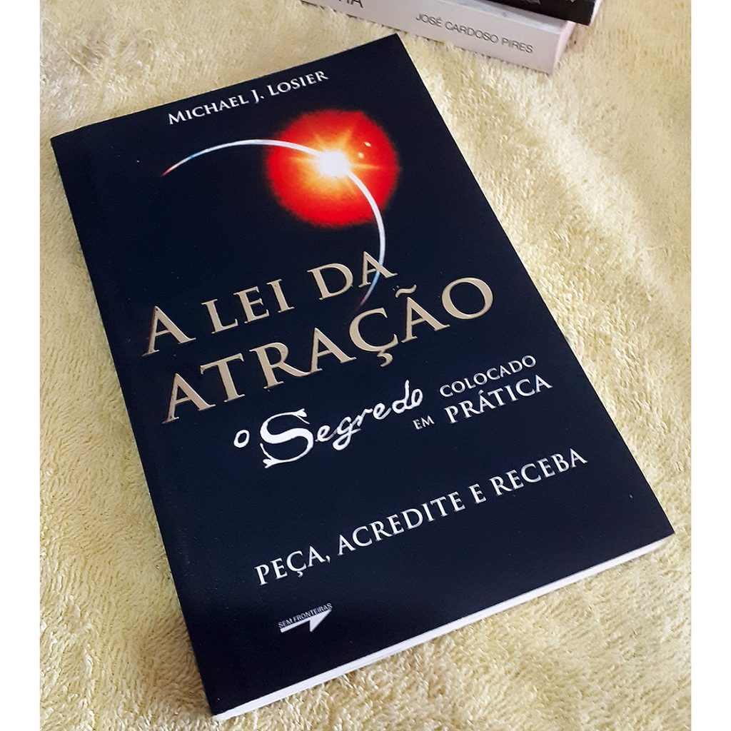 Livro -  A Lei da Atração - O Segredo Colocado em Prática - Michael J. Losier  Peça, Acredite e Receba