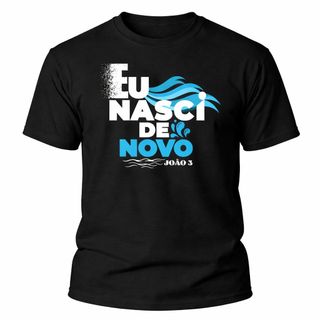 Camiseta Gospel Eu Nasci de Novo João 3 Cristã 100% Algodão Unissex