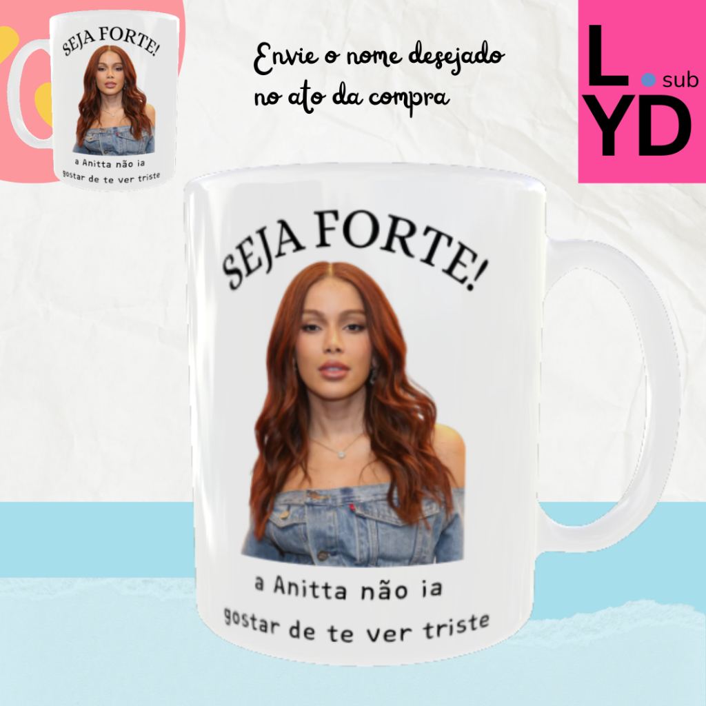 Caneca Porcelana Seja Forte a Anitta Não Ia Gostar de Te Ver Triste Xícara Seja Forte a Anitta