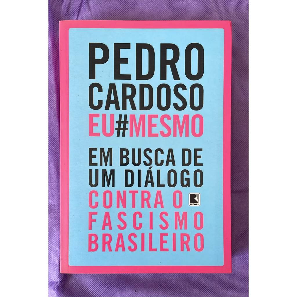 Eu Mesmo - Em Busca de um Diálogo contra o Fascismo Brasileiro - Autor: Pedro Cardoso