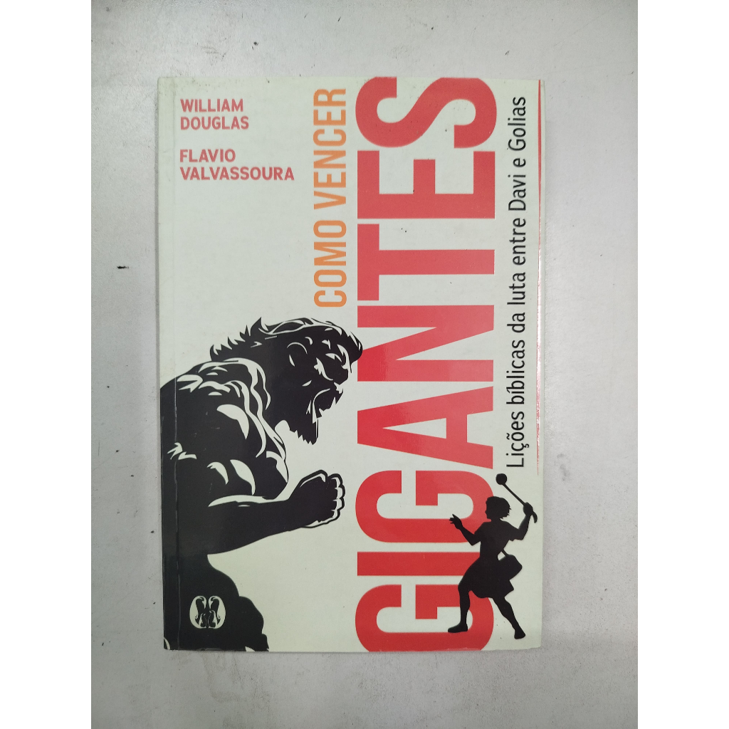 Livro: Como Vencer Gigantes - Lições bíblicas da luta entre Davi e Golias - William Douglas; Flavio Valvassoura