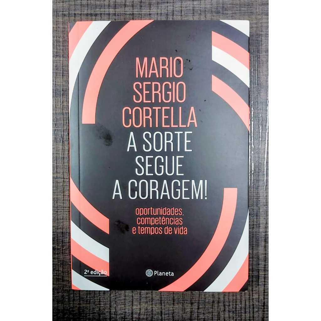 A SORTE SEGUE A CORAGEM! MARIO SERGIO CORTELLA