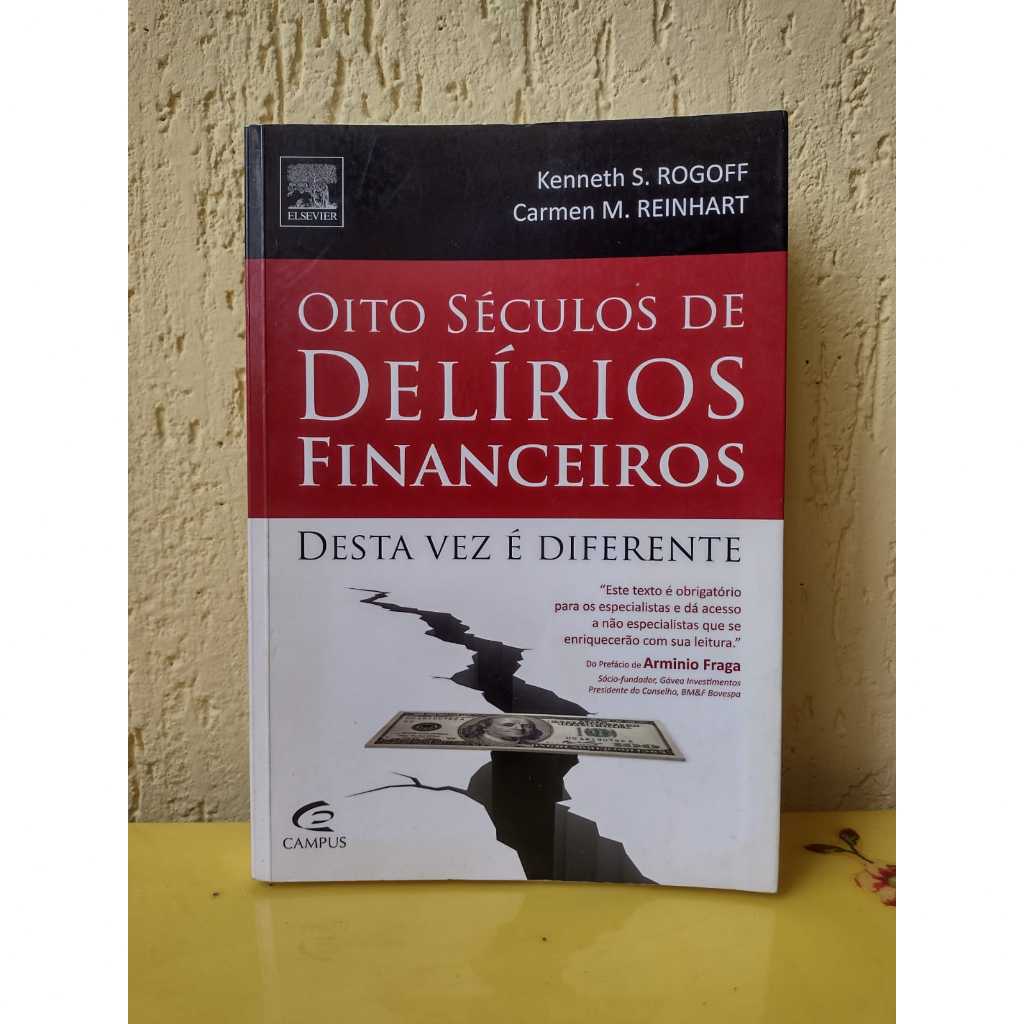 Oito Séculos de Delírios Financeiros - Kenneth S. Rogoff / Carmen M. Reinhart