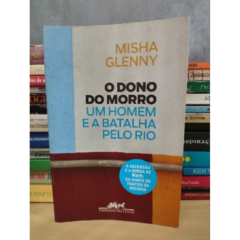 O Dono do Morro - Um Homem e a Batalha Pelo Rio (Misha Glenny)