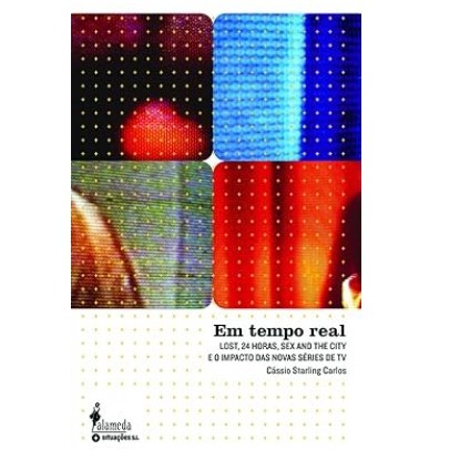 Livro: Em Tempo Real: Lost, 24 Horas, Sex and the City e o Impacto das Novas Séries de TV-  por Cássio Starling Carlos