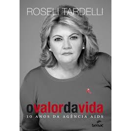 O Valor da Vida : 10 Anos da Agência Aids - Roseli Tardelli