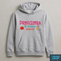 Moletom Professora de Crianças Incríveis – Moletom Feminino com Capuz para Educadoras Cores Branco,Preto e CinzaTamanhos