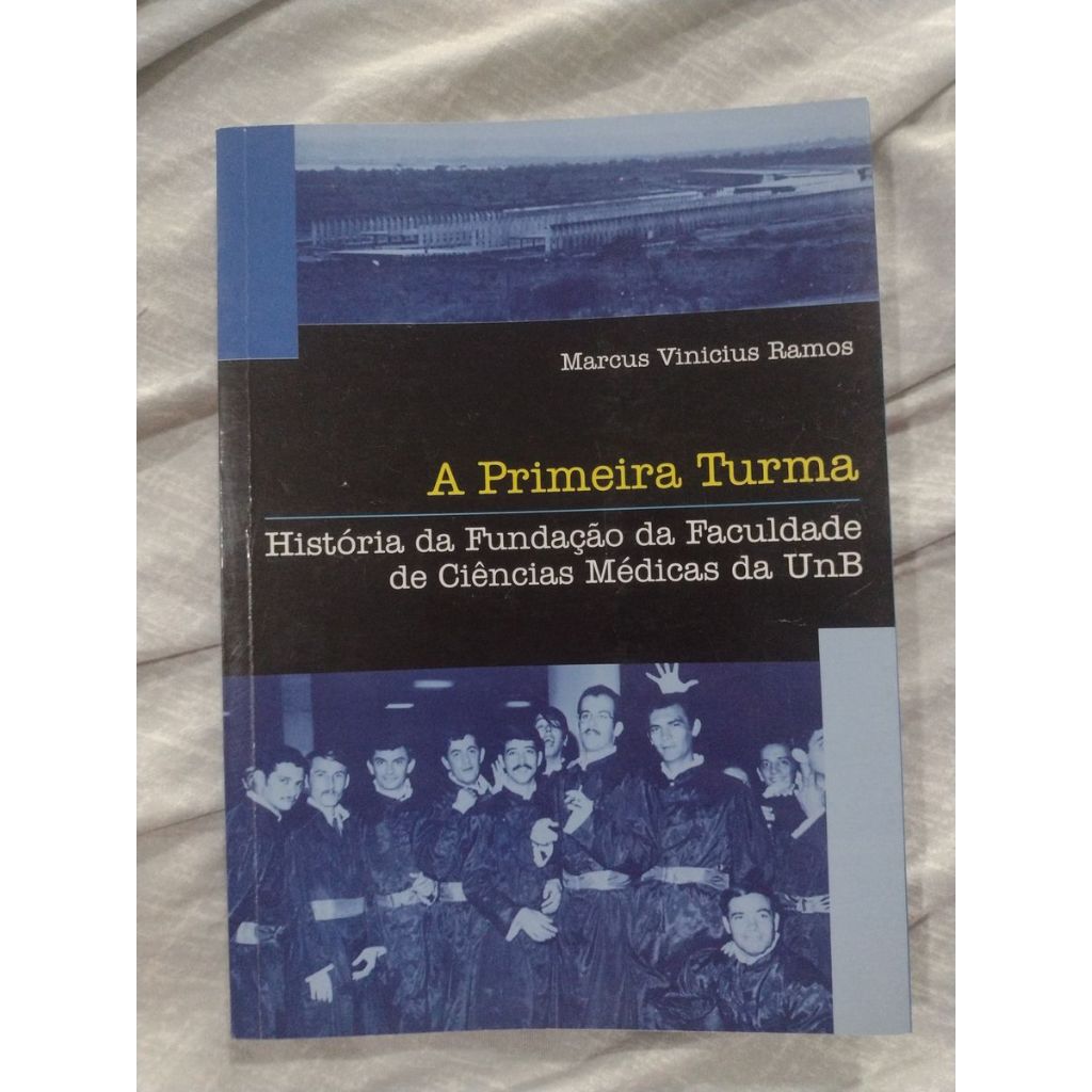 a primeira turma: história da fundação da faculdade de ciências médicas da unb marcus vinicius ramos