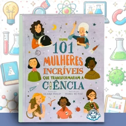 Livro Infantil 101 Mulheres Incríveis Que Transformaram A Ciência | Educativo Inspirador para Crianças