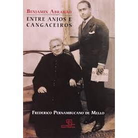 Benjamin Abrahão: Entre Anjos e Cangaceiros, de Frederico Pernambucano de Mello