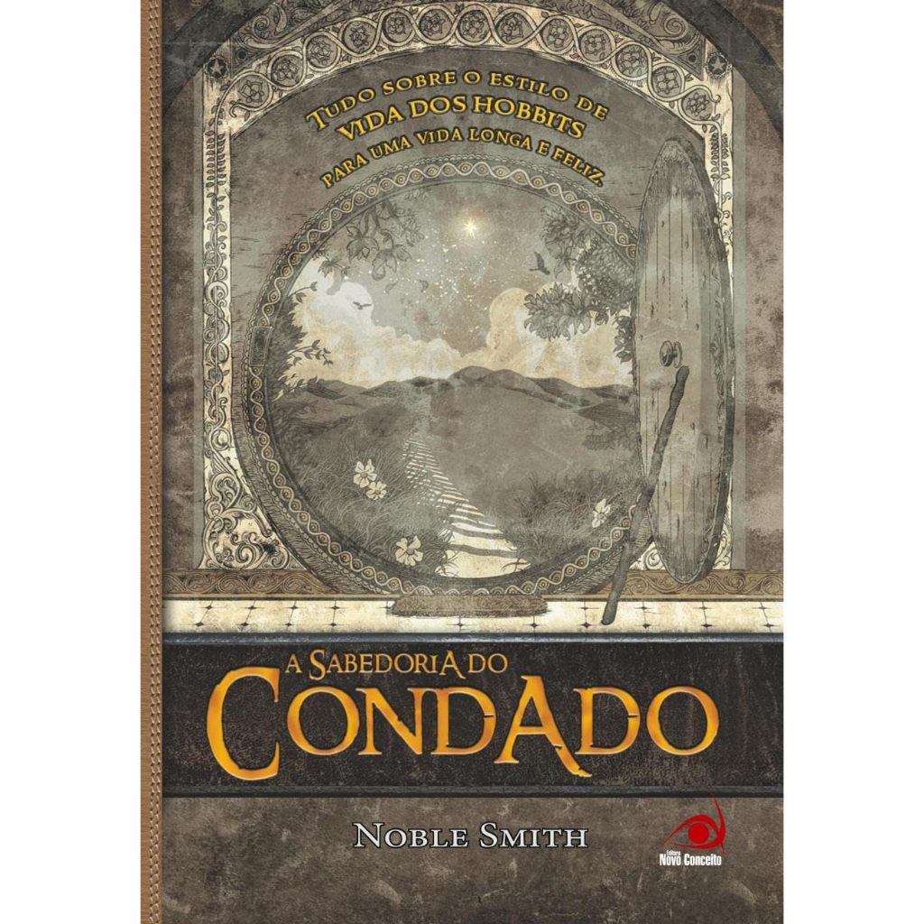 A Sabedoria do Condado: Tudo Sobre o Estilo de Vida dos Hobbits Para uma Vida Longa e Feliz - Noble Smith