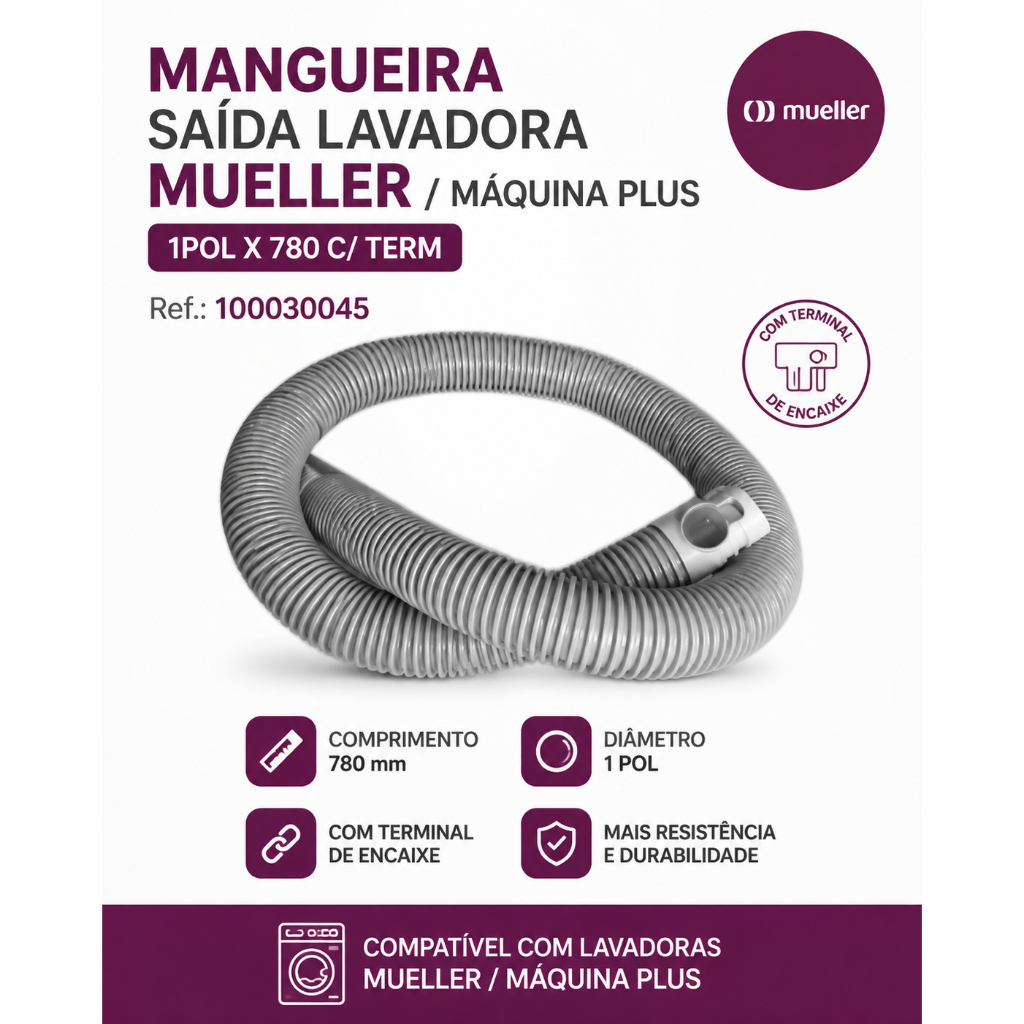 MANGUEIRA SAÍDA  LAVADORA MUELLER / MAQUINA PLUS 1POLX780 C/ TERM Ref.: 100030045.