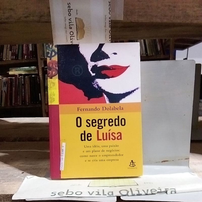 O Segredo de Luísa Uma Ideia, Uma Paixão e um Plano de Negócios Como Nasce o Empreendedor e se Cria. - Fernando Dolabela