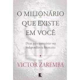 LIVRO O MILIONÁRIO QUE EXISTE EM VOCÊ: DICAS PARA CONQUISTAR SUA INDEPENDÊNCIA FINANCEIRA, DE VICTOR ZAREMBA, ED. RECORD