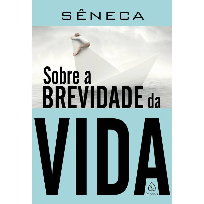 Sobre a Brevidade da Vida – Sêneca | Filosofia Estoica | Clássico da Literatura | Editora Principis