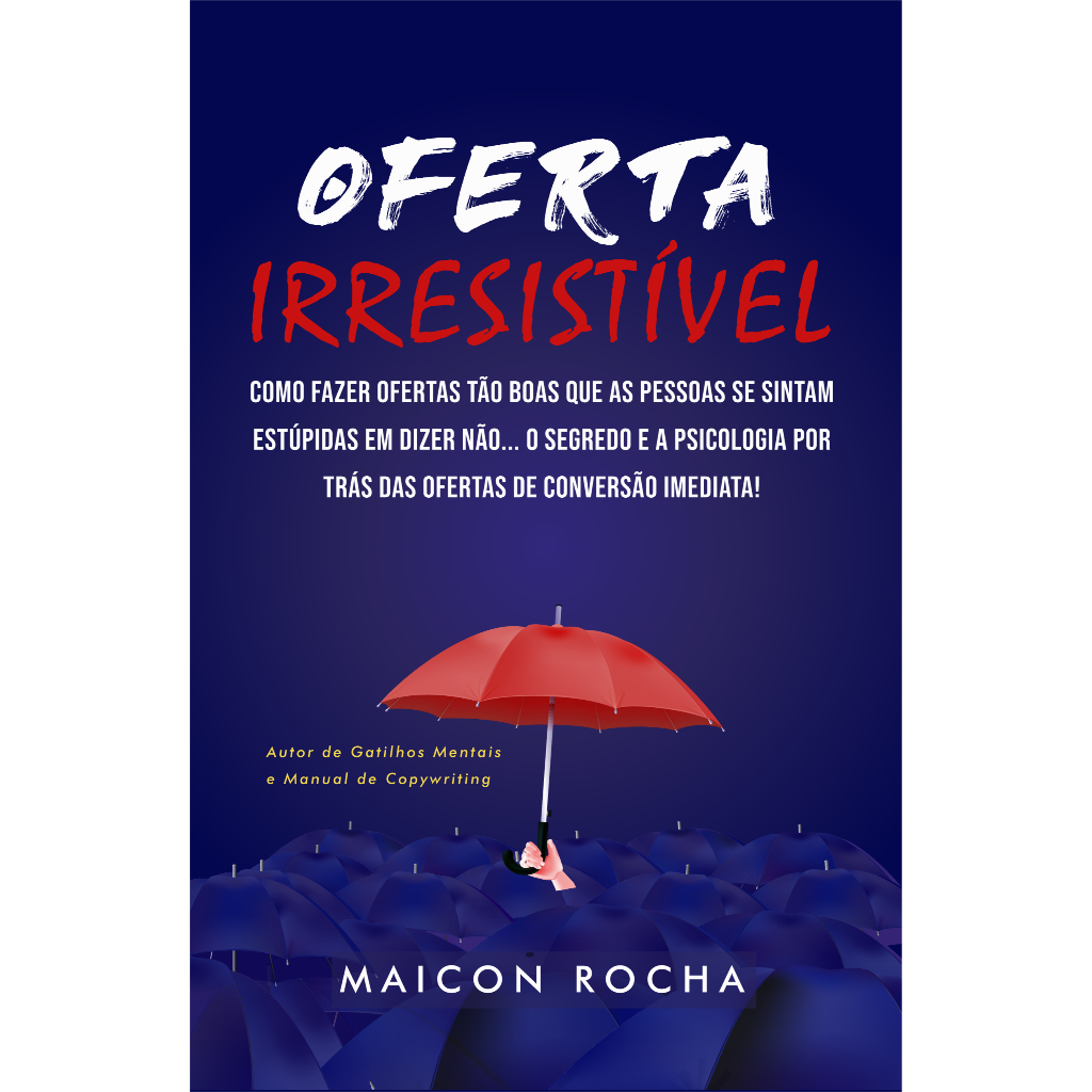Oferta Irresistível: Como Fazer Ofertas Tão Boas Que as Pessoas se Sintam Estúpidas em Dizer Não... O Segredo e a Psicol
