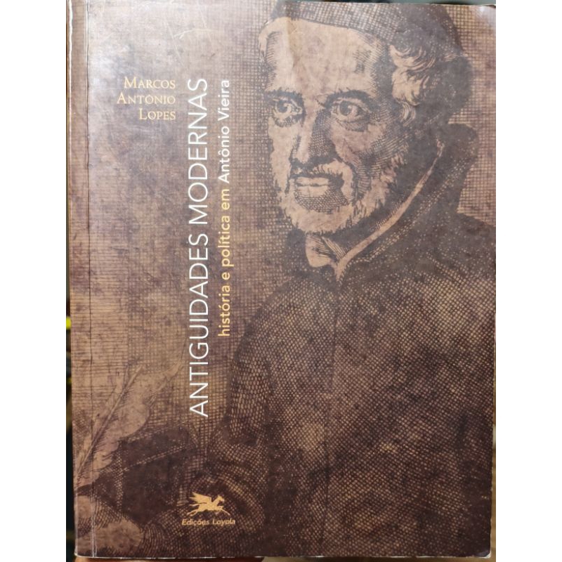 Livro Antiguidades Modernas - História e Política em Antônio Vieira