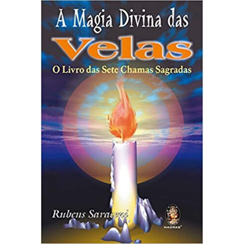 A Magia Divina das Velas: O Livro das Sete Chamas Sagradas - Rubens Saraceni