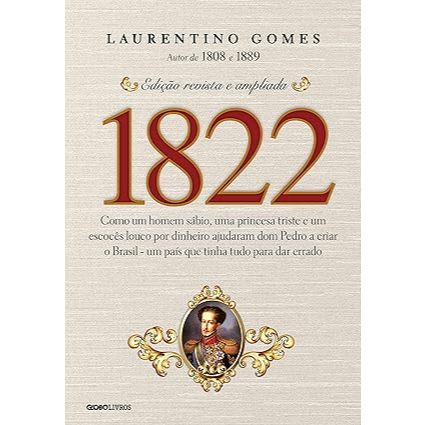 1822: Como um homem sábio, uma princesa triste e um escocês louco por dinheiro ajudaram dom Pedro a criar o Brasil de La