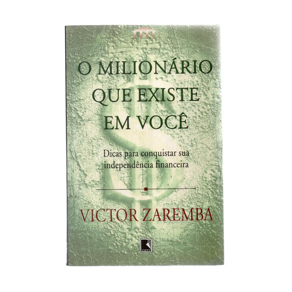 O Milionário que existe em você - Dicas para conquistar sua independência financeira - Victor Zaremba
