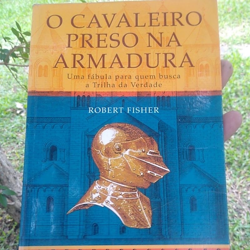 O Cavaleiro preso na Armadura (uma fábula para quem busca a Trilha da Verdade) - Robert Fischer