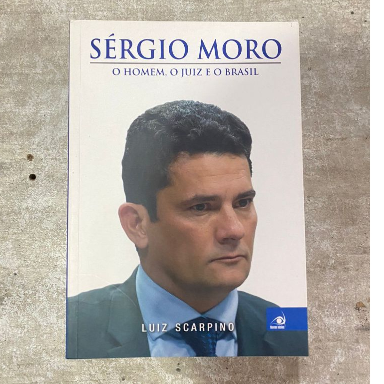 Sérgio Moro: O Homem, O Juiz e o Brasil - Luiz Scarpino
