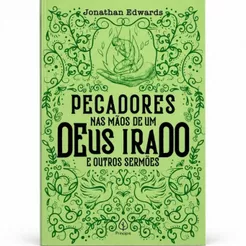 Pecadores nas mãos de um Deus irado e outros sermões | Jonathan Edwards