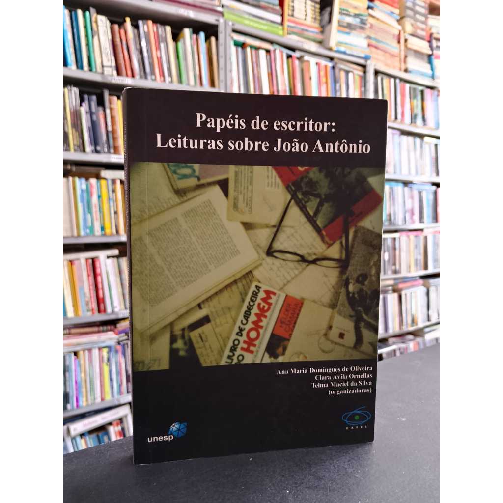 Papéis de Escritor: Leituras Sobre João Antônio - Orgs. Ana Maria de Oliveira; Clara Ornellas; Telma da Silva