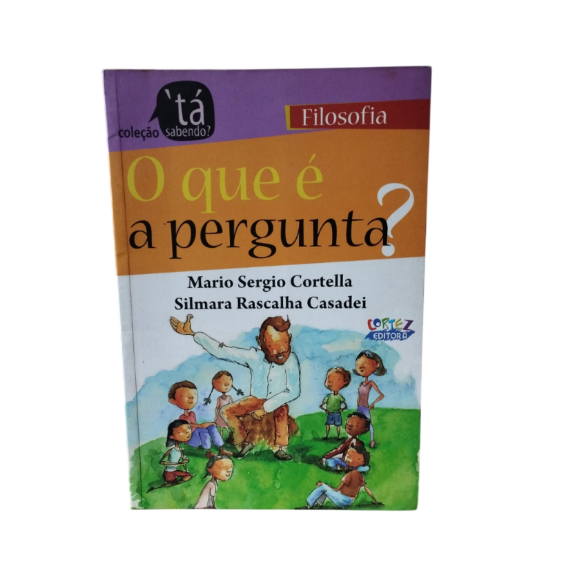 O Que é a Pergunta? - Mario Sérgio Cortella e Silmara Rascalha Casadei