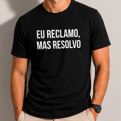 CAMISETA FRASE ENGRAÇADA "EU RECLAMO, MAS RESOLVO" - 100% ALGODÃO PREMIUM 30.1