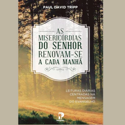 As Misericórdias do Senhor Renovam-se a Cada Manhã | Capa Dura | Paul David Tripp