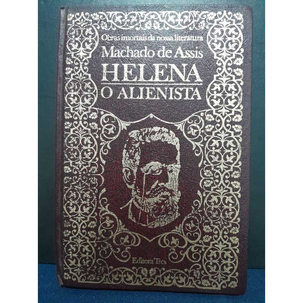 HELENA / O ALIENISTA / MACHADO DE ASSIS / EDIÇÃO DE 1972 / CAPA DURA / EDITORA TRÊS / REÚNE DUAS OBRAS CLÁSSICAS DA LITE